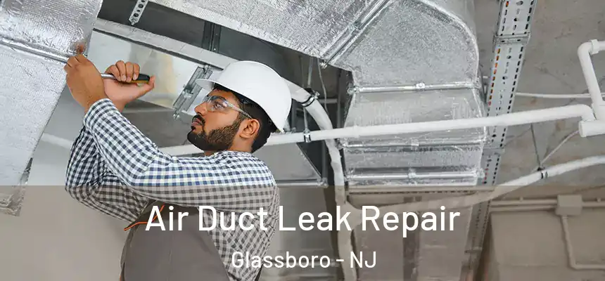 Air Duct Leak Repair Glassboro - NJ