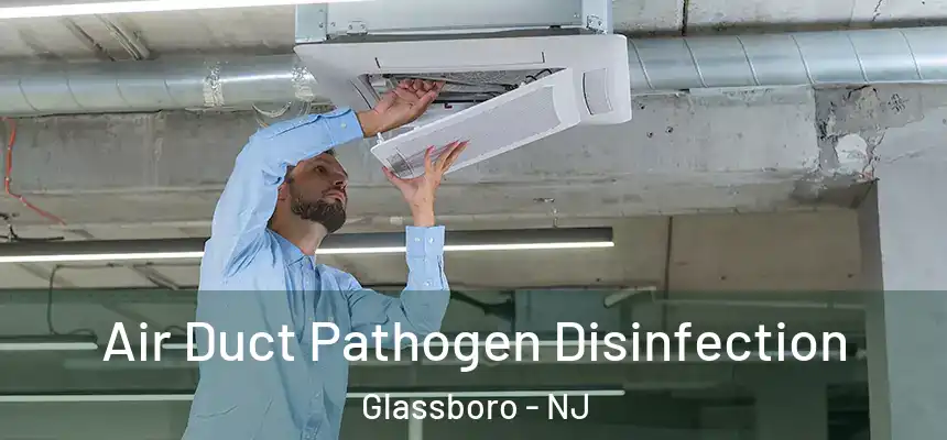  Air Duct Pathogen Disinfection Glassboro - NJ