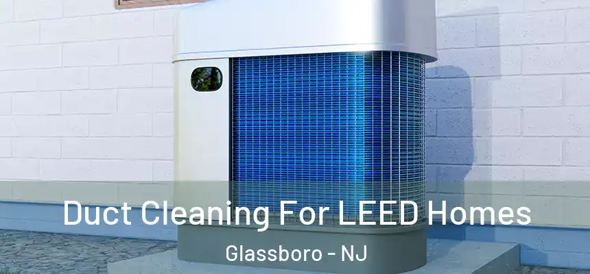  Duct Cleaning For LEED Homes Glassboro - NJ