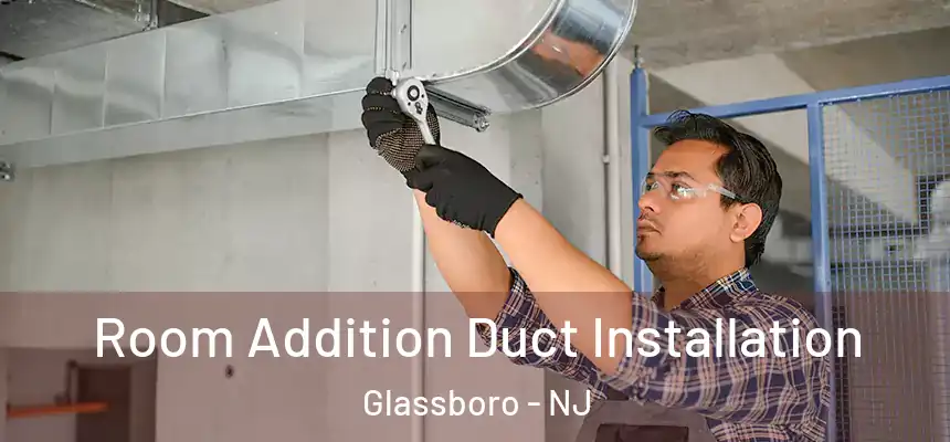  Room Addition Duct Installation Glassboro - NJ